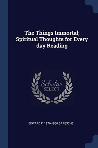 The Things Immortal; Spiritual Thoughts for Every day Reading