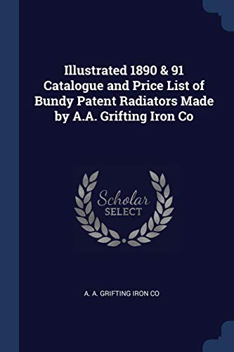 Illustrated 1890 & 91 Catalogue and Price List of Bundy Patent Radiators Made by A.A. Grifting Iron Co