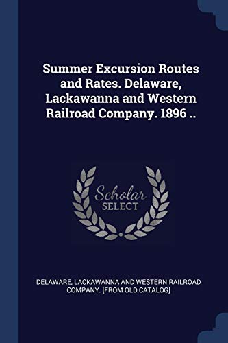 Summer Excursion Routes and Rates. Delaware, Lackawanna and Western Railroad Company. 1896 ..