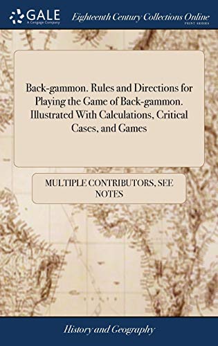 Back-gammon. Rules and Directions for Playing the Game of Back-gammon. Illustrated With Calculations, Critical Cases, and Games