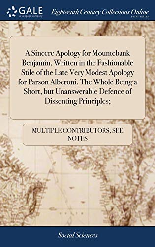 A Sincere Apology for Mountebank Benjamin, Written in the Fashionable Stile of the Late Very Modest Apology for Parson Alberoni. The Whole Being a Short, but Unanswerable Defence of Dissenting Principles;