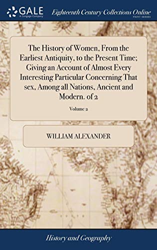 The History of Women, From the Earliest Antiquity, to the Present Time; Giving an Account of Almost Every Interesting Particular Concerning That sex, Among all Nations, Ancient and Modern. of 2; Volume 2