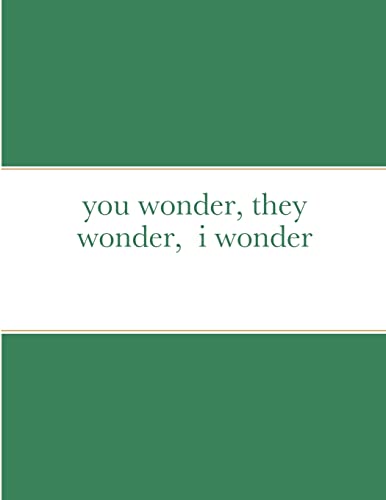 you wonder, they wonder, i wonder