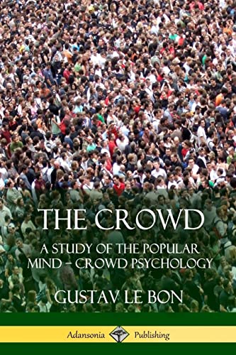 The Crowd: A Study of the Popular Mind Crowd Psychology