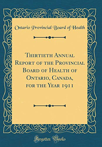 Thirtieth Annual Report of the Provincial Board of Health of Ontario, Canada, for the Year 1911 (Classic Reprint)