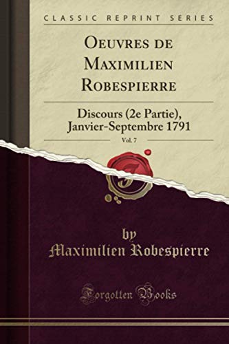 Oeuvres de Maximilien Robespierre, Vol. 7 (Classic Reprint): Discours (2e Partie), Janvier-Septembre 1791