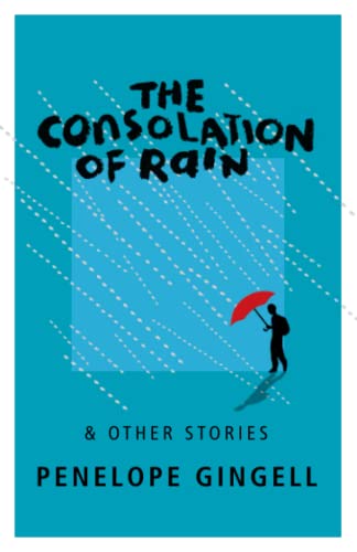 The Consolation of Rain: A Collection of Short Stories