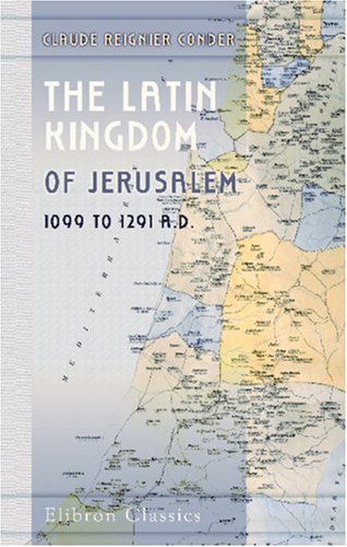 The Latin Kingdom of Jerusalem. 1099 to 1291 A.D