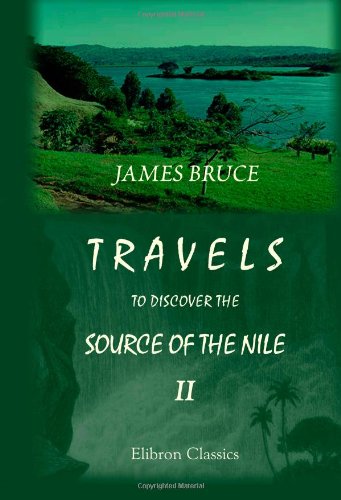 Travels to Discover the Source of the Nile, in the Years 1768, 1769, 1770, 1771, 1772, and 1773: In Five Volumes. Volume 2