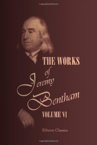 The Works of Jeremy Bentham: Published under the Superintendence of His Executor, John Bowring. Volume 6