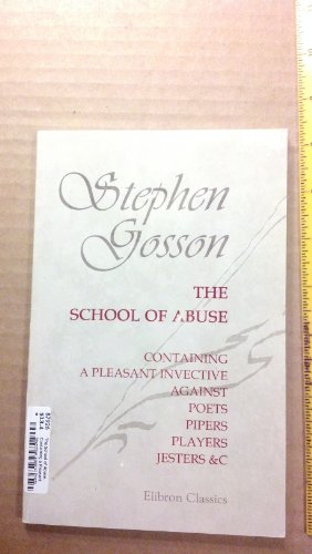 School of Abuse, Containing a Pleasant Invective Against Poets, Pipers, Players, Jesters, Etc