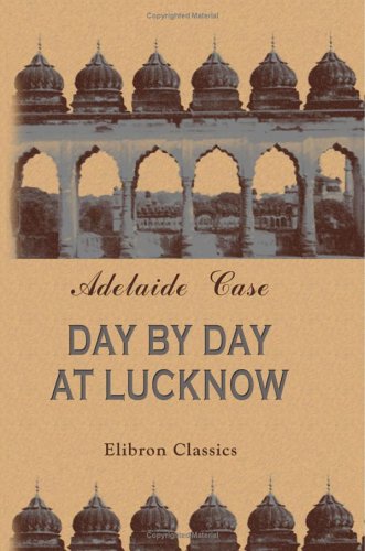 Day by Day at Lucknow: A Journal of the Siege of Lucknow