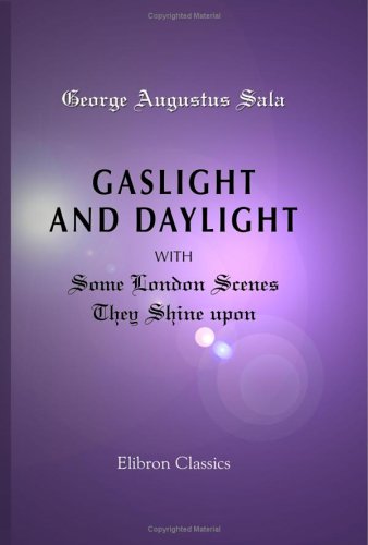 Gaslight and Daylight, with Some London Scenes They Shine upon