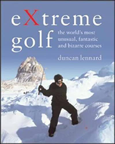 Extreme Golf: The World's Most Unusual, Fantastic And Bizarre Courses