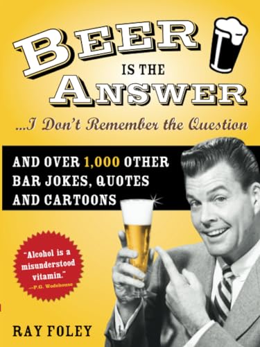 Beer is the Answer...I Don't Remember the Question