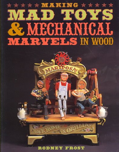 Making Mad Toys and Mechanical Marvels in Wood