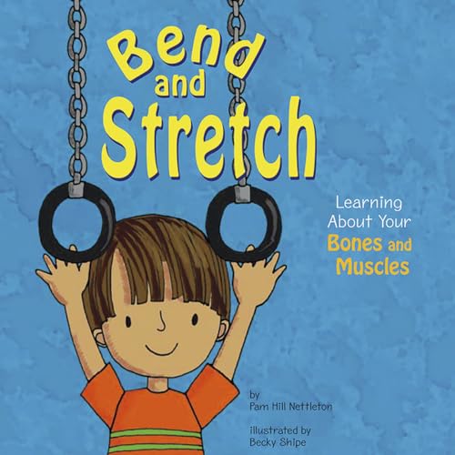 Bend and Stretch: Learning About Your Bones and Muscles (the Amazing Body)