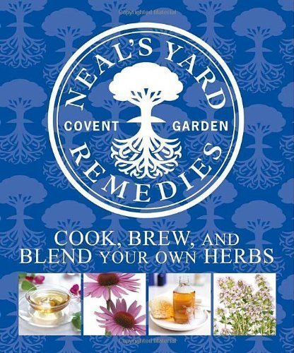 Neal's Yard Remedies: Cook, Brew, and Blend Your Own Herbs