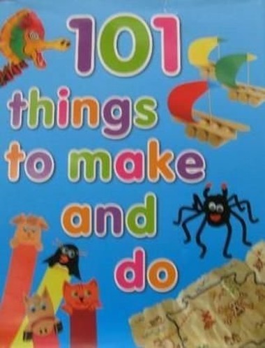 101 Things to Make and Do