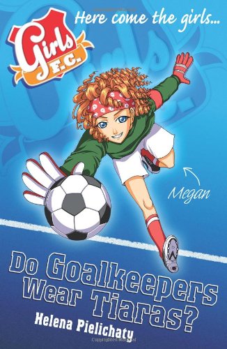 Girls FC 1: Do Goalkeepers Wear Tiaras?
