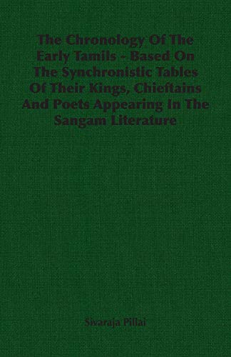 The Chronology Of The Early Tamils - Based On The Synchronistic Tables Of Their Kings, Chieftains And Poets Appearing In The Sangam Literature