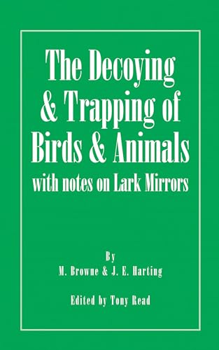 The Decoying and Trapping of Birds and Animals - With Notes on Lark Mirrors