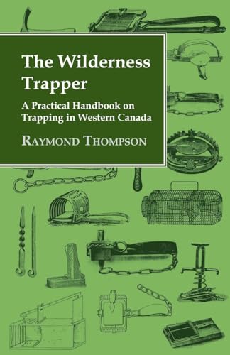 The Wilderness Trapper - A Practical Handbook on Trapping in Western Canada