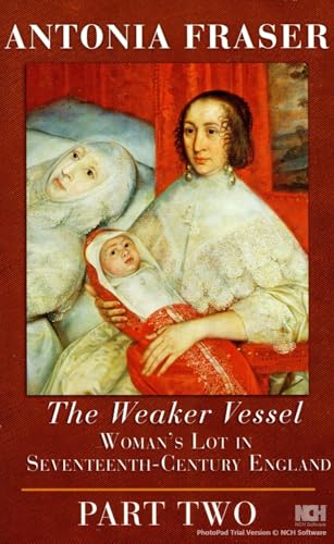 The Weaker Vessel : Woman';s Lot in Seventeenth Century England Part Two