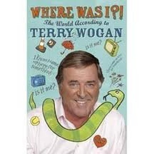 WHERE WAS I? THE WORLD ACCORDING TO TERRY WOGAN