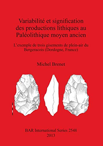 Variabilite et signifcation des productions lithiques au Paleolithique moyen ancien. L'exemple de trois gisements de plein-air du Bergeracois (Dordogn