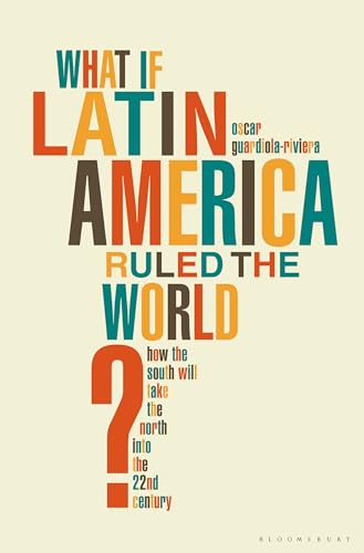 What If Latin America Ruled the World?