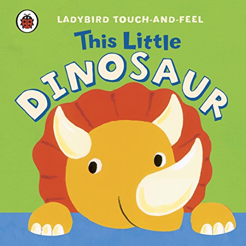 Ladybird Touch And Feel: This Little Dinosaur