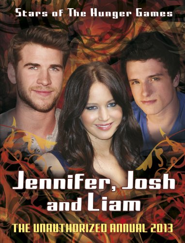 Jennifer, Josh, Liam: Stars of The Hunger Games: The Unauthorized Annual 2013