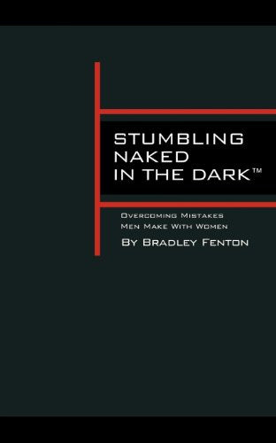 Stumbling Naked In The Dark: Overcoming Mistakes Men Make With Women.