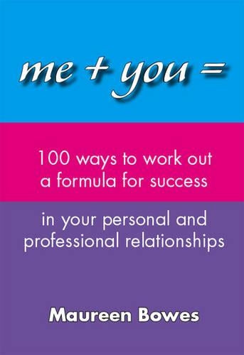 Me + You = 100 Ways to Work Out a Formula for Success in Your Personal and Professional Relationships