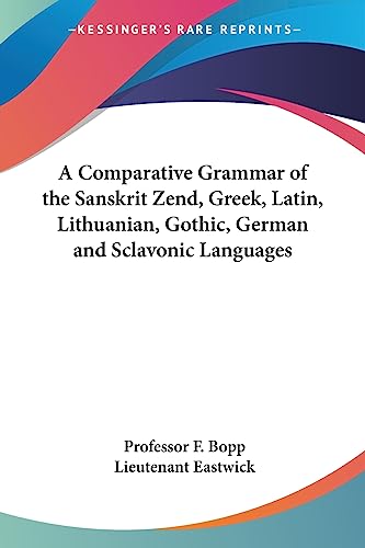 A Comparative Grammar of the Sanskrit Zend, Greek, Latin, Lithuanian, Gothic, German and Sclavonic Languages