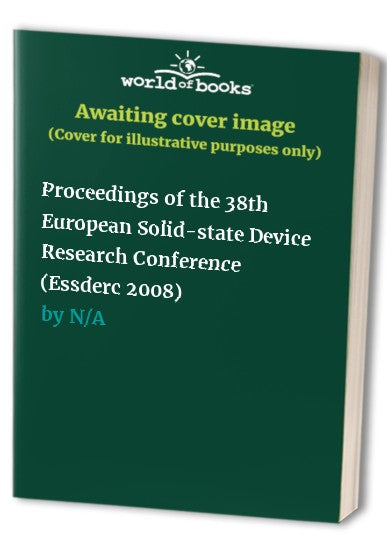 Proceedings of the 38th European Solid-state Device Research Conference (Essderc 2008)