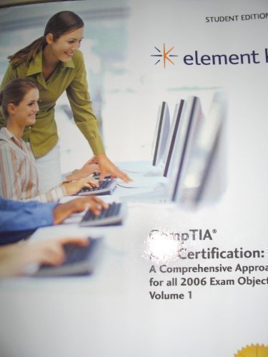 Element K CompTIA A Certification A Comprehensive Approach for all Exam Objectives Volume CompTIA A Certification Volume