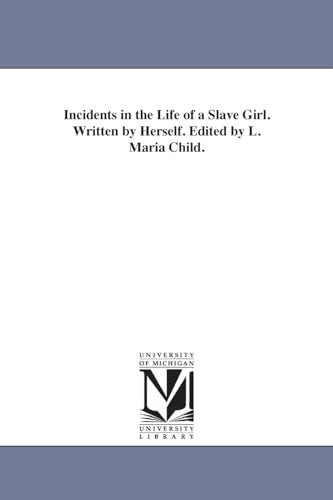 Incidents in the Life of a Slave Girl. Written by Herself. Edited by L. Maria Child.