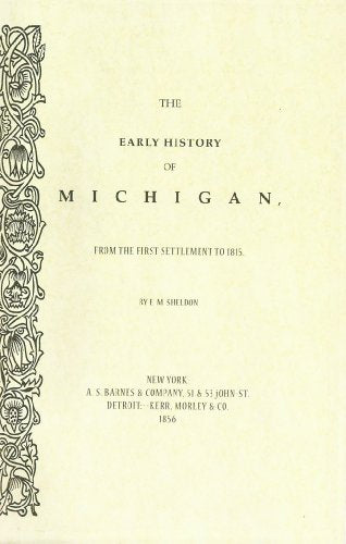 The Early History of Michigan, from the First Settlement to 1815.