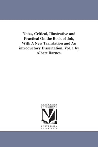 Notes, Critical, Illustrative and Practical On the Book of Job, With A New Translation and An introductory Dissertation. Vol. 1 by Albert Barnes.