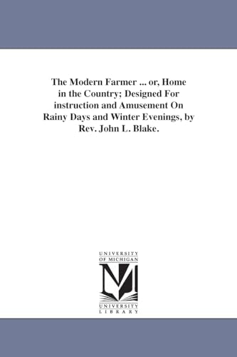 The Modern Farmer ... or, Home in the Country; Designed For instruction and Amusement On Rainy Days and Winter Evenings, by Rev. John L. Blake.