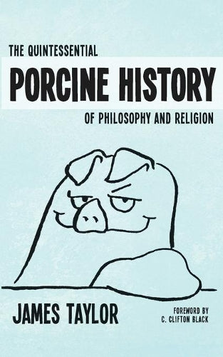 Quintessential Porcine History Of Philosophy & Religion, The