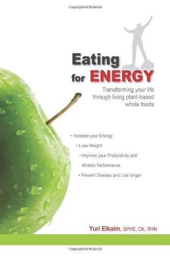 Eating for Energy: Transforming Your Life Through Living Plant-based Whole Foods