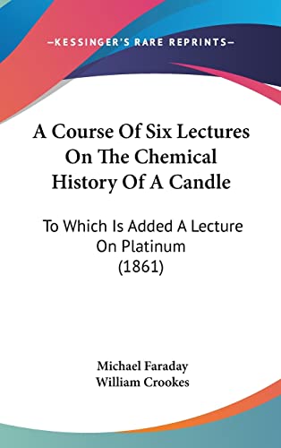 A Course Of Six Lectures On The Chemical History Of A Candle