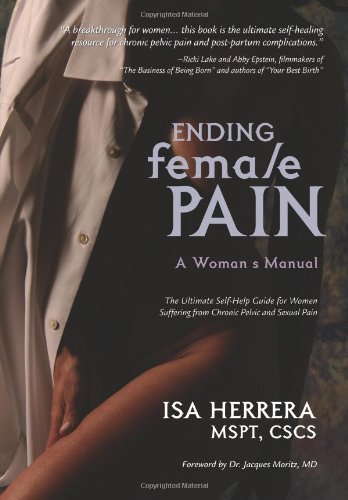 Ending Female Pain: A Women's Manual- The Ultimate Self-Help Guide for Women Suffering from Chronic Pelvic and Sexual Pain