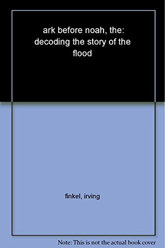 The Ark Before Noah: Decoding the Story of the Flood