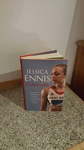 Jessica Ennis: Unbelievable - From My Childhood Dreams To Winning Olympic Gold