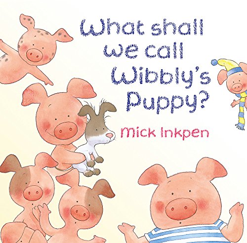 Wibbly Pig: What Shall We Call Wibbly's Puppy?