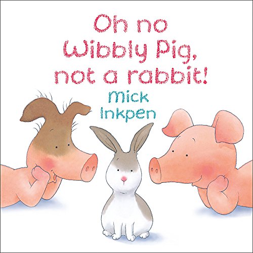 Oh no Wibbly Pig, not a rabbit!